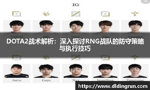 DOTA2战术解析：深入探讨RNG战队的防守策略与执行技巧